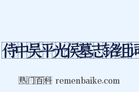 侍中吴平光侯墓志铭组词是什么意思的图片